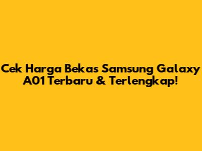 Cek Harga Bekas Samsung Galaxy A01 Terbaru & Terlengkap!