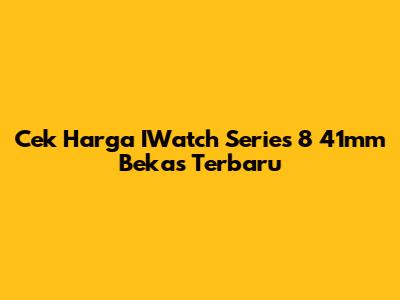 Cek Harga IWatch Series 8 41mm Bekas Terbaru