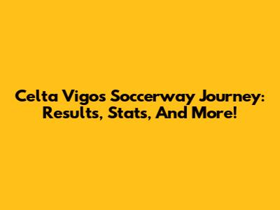 Celta Vigo's Soccerway Journey: Results, Stats, And More!