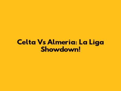 Celta Vs Almeria: La Liga Showdown!