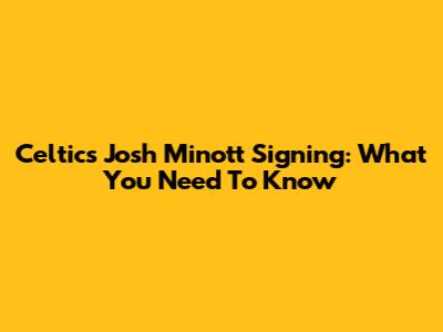 Celtics' Josh Minott Signing: What You Need To Know