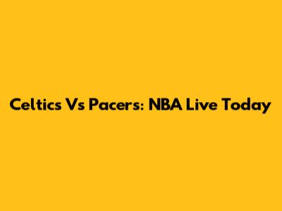 Celtics Vs Pacers: NBA Live Today