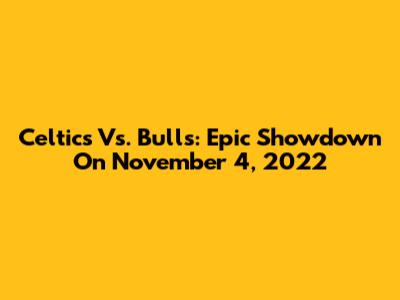 Celtics Vs. Bulls: Epic Showdown On November 4, 2022