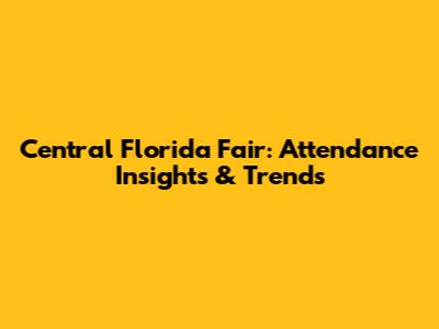 Central Florida Fair: Attendance Insights & Trends