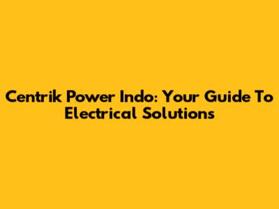 Centrik Power Indo: Your Guide To Electrical Solutions