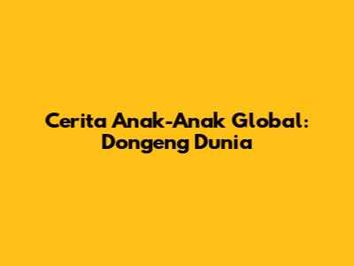 Cerita Anak-Anak Global: Dongeng Dunia
