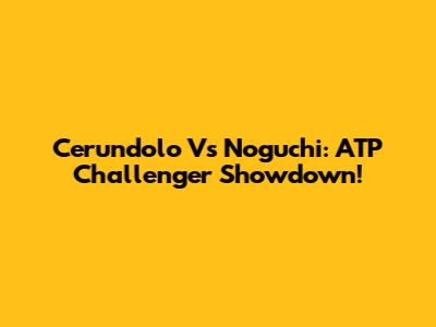 Cerundolo Vs Noguchi: ATP Challenger Showdown!