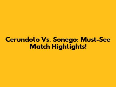Cerundolo Vs. Sonego: Must-See Match Highlights!