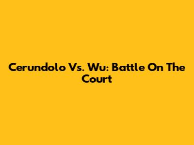 Cerundolo Vs. Wu: Battle On The Court