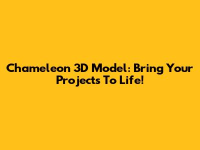 Chameleon 3D Model: Bring Your Projects To Life!