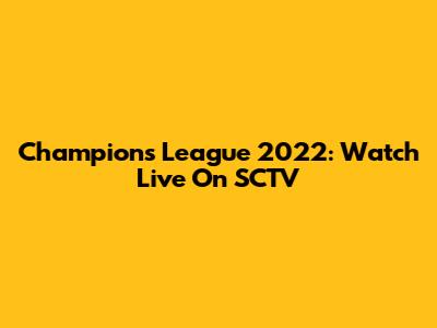 Champions League 2022: Watch Live On SCTV