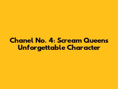 Chanel No. 4: Scream Queens' Unforgettable Character