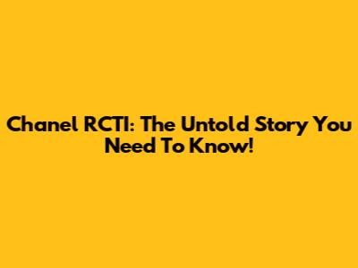 Chanel RCTI: The Untold Story You Need To Know!