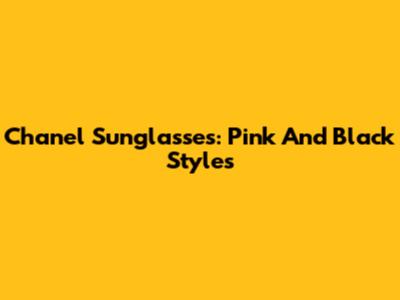 Chanel Sunglasses: Pink And Black Styles