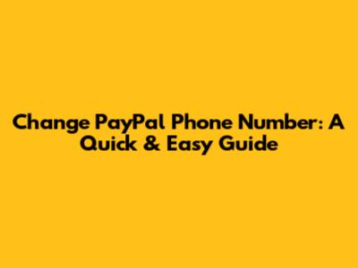 Change PayPal Phone Number: A Quick & Easy Guide