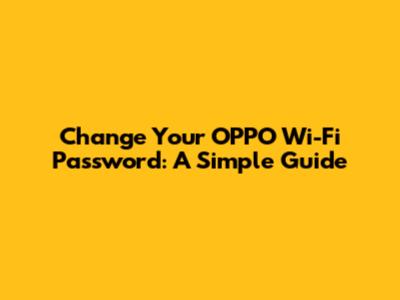 Change Your OPPO Wi-Fi Password: A Simple Guide
