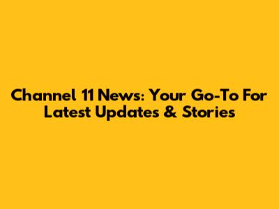 Channel 11 News: Your Go-To For Latest Updates & Stories
