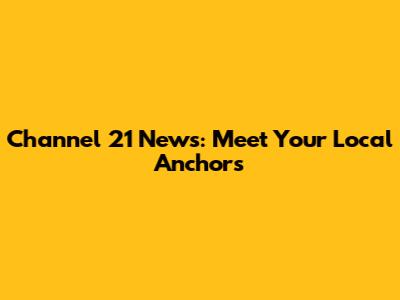 Channel 21 News: Meet Your Local Anchors