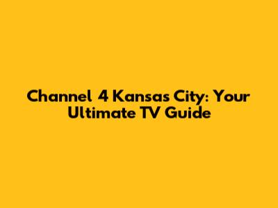 Channel 4 Kansas City: Your Ultimate TV Guide