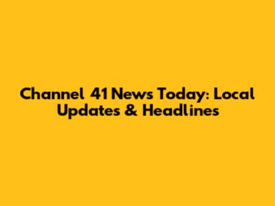 Channel 41 News Today: Local Updates & Headlines