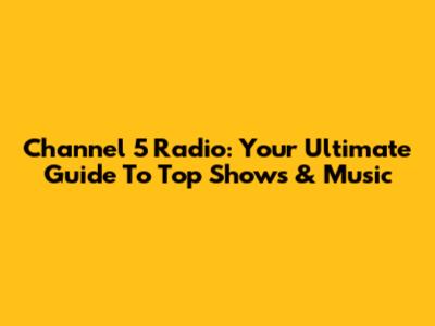 Channel 5 Radio: Your Ultimate Guide To Top Shows & Music