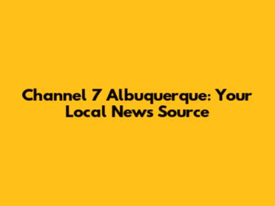 Channel 7 Albuquerque: Your Local News Source