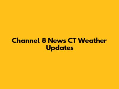 Channel 8 News CT Weather Updates