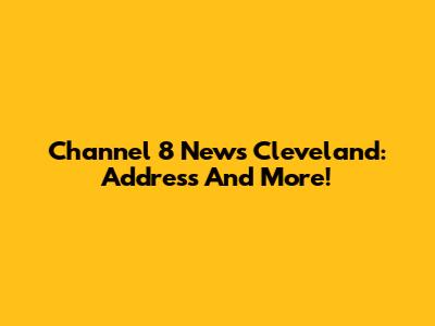 Channel 8 News Cleveland: Address And More!