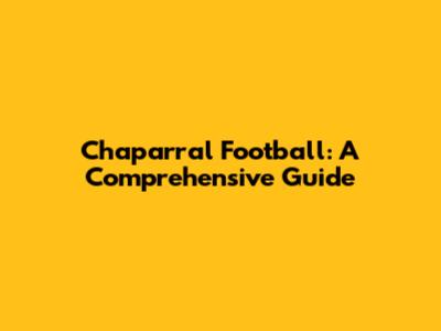 Chaparral Football: A Comprehensive Guide