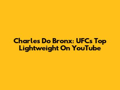 Charles Do Bronx: UFC's Top Lightweight On YouTube