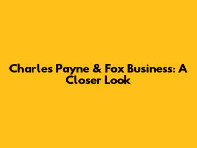 Charles Payne & Fox Business: A Closer Look