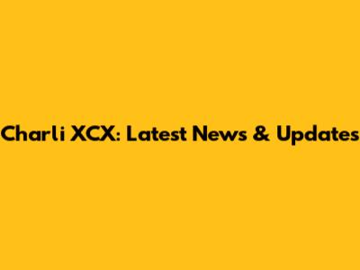 Charli XCX: Latest News & Updates