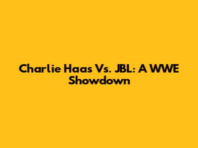 Charlie Haas Vs. JBL: A WWE Showdown