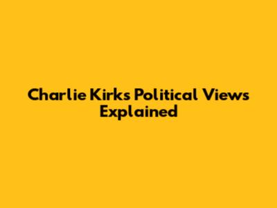 Charlie Kirk's Political Views Explained