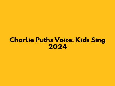 Charlie Puth's Voice: Kids Sing 2024