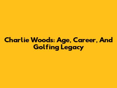 Charlie Woods: Age, Career, And Golfing Legacy