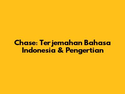Chase: Terjemahan Bahasa Indonesia & Pengertian