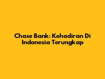 Chase Bank: Kehadiran Di Indonesia Terungkap