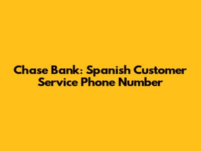 Chase Bank: Spanish Customer Service Phone Number