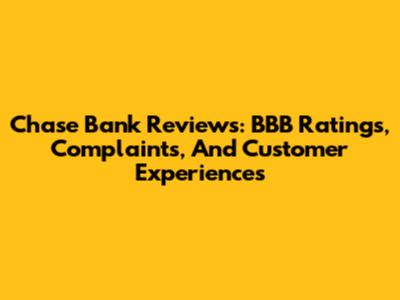 Chase Bank Reviews: BBB Ratings, Complaints, And Customer Experiences