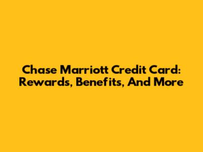 Chase Marriott Credit Card: Rewards, Benefits, And More