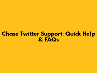 Chase Twitter Support: Quick Help & FAQs