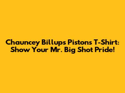 Chauncey Billups Pistons T-Shirt: Show Your Mr. Big Shot Pride!