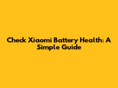 Check Xiaomi Battery Health: A Simple Guide