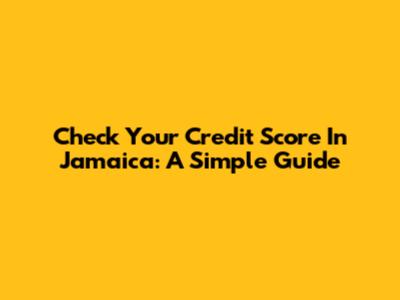 Check Your Credit Score In Jamaica: A Simple Guide