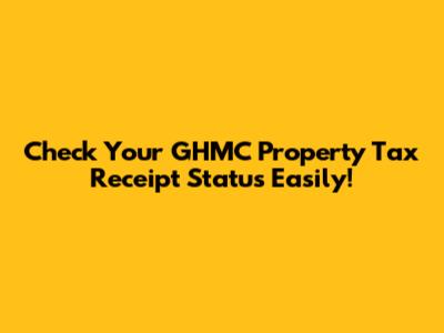 Check Your GHMC Property Tax Receipt Status Easily!
