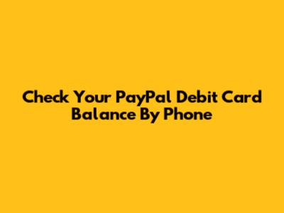 Check Your PayPal Debit Card Balance By Phone