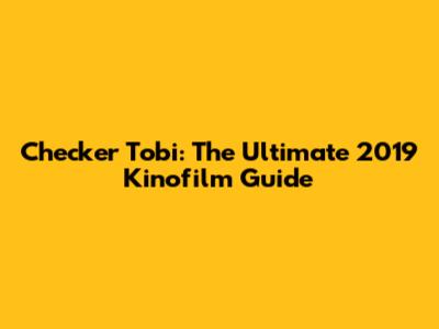 Checker Tobi: The Ultimate 2019 Kinofilm Guide