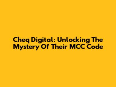 Cheq Digital: Unlocking The Mystery Of Their MCC Code