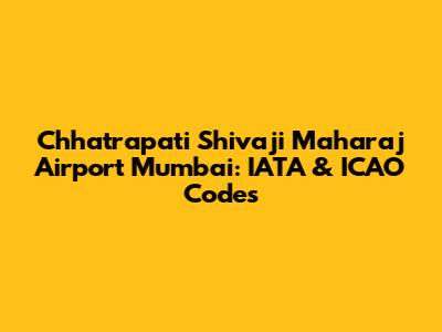 Chhatrapati Shivaji Maharaj Airport Mumbai: IATA & ICAO Codes